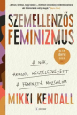 Első borító: Szemellenzős feminizmus. A nők akikről megfeledkezett a feminista mozgalom