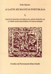 A latin humanitás poétikája I. Institutiones generales artis poeticae. A költői mesterség általános törvényszerűségei