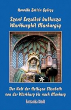 Szent Erzsébet kultusza Wartburgtól Marburgig/ Der Kult der Heiligen Elisabeth von der Wartburg bis nach Marburg