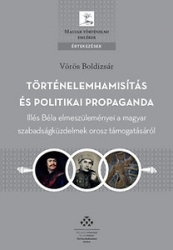 Történelemhamisítás és politikai propaganda. Illés Béla elmeszüleményei a magyar szabadságküzdelmek orosz támogatásáról