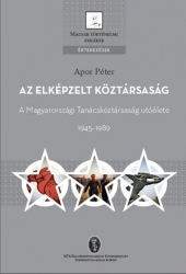 Az elképzelt köztársaság. A Magyarországi Tanácsköztársaság utóélete 1945-1989