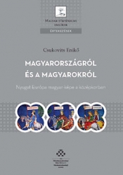 Magyarországról és a magyarokról.Nyugat-Európa magyar-képe a középkorban