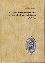 A székes- és társaskáptalanok prépostjainak archontológiája 1387-1437. Die Archontologie der Pröpste der Kathedrl- und Stiftskapitel in der Zeit des Königs Sigismund, in Ungarn