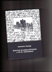 Magyar államalapítások a IX.-XI. században. Előtanulmány a korai magyar állam történelmének fordulópontjairól