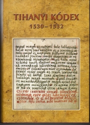 Tihanyi Kódex 1530-1532. A nyelvemlék hasonmása és betűhű átirata bevezetéssel és jegyzetekkel
