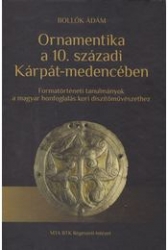 Ornamentika a 10.századi Kárpát-medencében. Formatörténeti tanulmányok a magyar honfoglalás kori díszítőművészethez