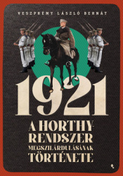 1921 A Horthy-rendszer megszilárdulásának története