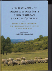 A Kárpát-medence környezettörténete a középkorban és a kora-újkorban/ Environmental History of the Medieval and Early Modern Carpathian Basin