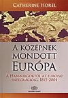 A középnek mondott Európa a Habsburgoktól az európai integrációig 1815-2004