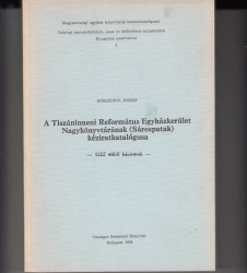 A Tiszáninneni Református Egyházkerület Nagykönyvtárának (Sárospatak) kéziratkatalógusa-1850 előtti kéziratok