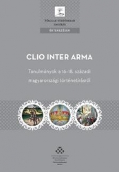 Clio inter arma. Tanulmányok a 16-18.századi magyarországi történetírásról