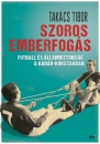 Első borító: Szoros emberfogás. Futball és állambiztonság a Kádár-korszakban.