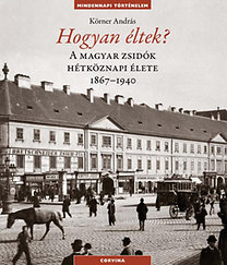 Hogyan éltek? A magyar zsidók hétköznapi élete 1867-1940