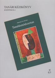 Tanulásmódszertan tanári kézikönyv: tanítási tanácsok, módszerek a tanulási képesség fejlesztéséhez