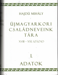 Újmagyar kori családneveinkt tára XVIII-XXI. század. I. Adatok