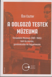 A folgozó testek múzeuma. Társadalmi Múzeum /1901-1945/: test és munka, gondoskodás és fegyelmezés