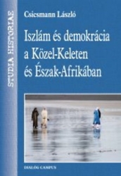 Iszlám és demokrácia a Közel-Keleten és Észak-Afrikában. A nyugati tipusú demokrácia adaptálásának lehetőségei és korlátai a tágabb értelemben vett Közel-Keleten