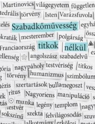 Szabadkőművesség titkok nélkül. Dokumentumok és esszék a magyar szabadkőművesség történetéből