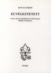 Elvégeztetett. Nagy- Magyarország végnapjai Erdély bukása