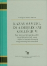 Első borító: Kazay Sámuel és a Debreceni Kollégium. Egy könyvgyüjtő patikus élete és gyüjteményének sorsa - fejezet a historia litteraria magyarországi történetéből