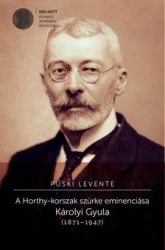 A Horthy-korszak szürke eminenciása Károlyi Gyula (1871-1947)