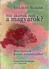 Mit akartak ezek a magyarok?Beszélgetések kortárs történészekkel