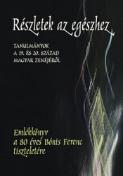 Részletek az egészhez - Tanulmányok a 19. és 20. század magyar zenéjéről - Emlékkönyv a 80 éves Bónis Ferenc tiszteletére