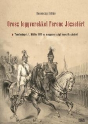 Orosz fegyverekkel Ferenc Józsefért.Tanulmányok I.Miklós 1849-es magyarországi beavatkozásáról